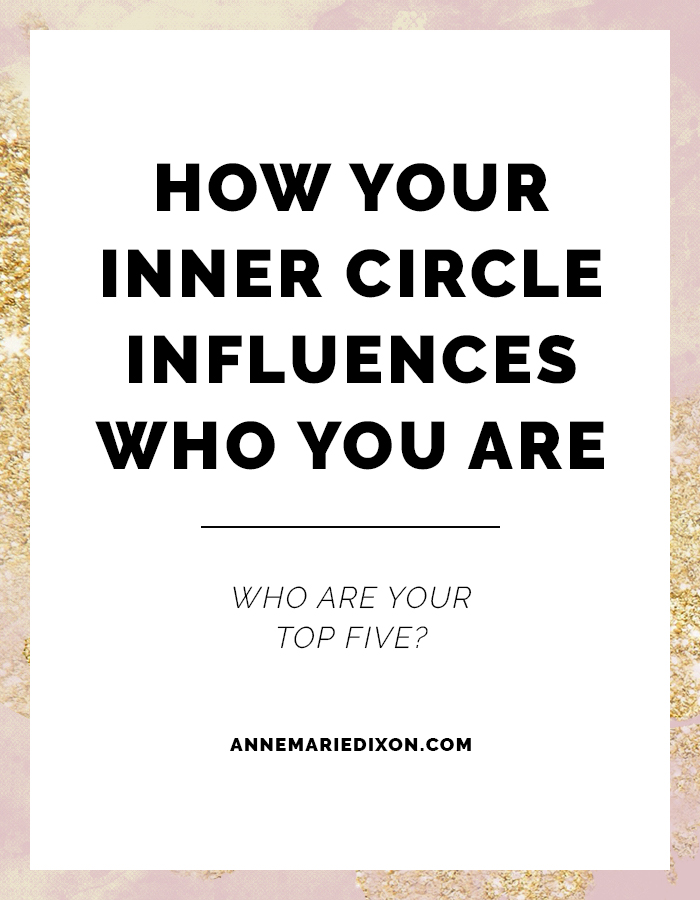 How Your Inner Circle Influences Who You Are: Who are your top five? - annemariedixon.com